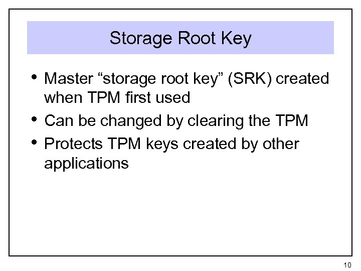 Storage Root Key • Master “storage root key” (SRK) created • • when TPM