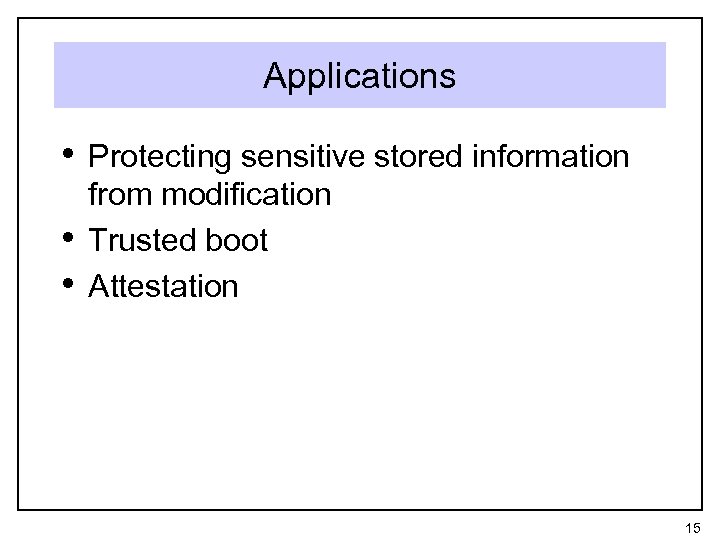Applications • Protecting sensitive stored information • • from modification Trusted boot Attestation 15