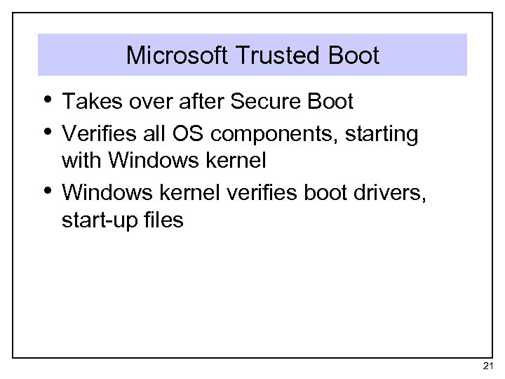 Microsoft Trusted Boot • Takes over after Secure Boot • Verifies all OS components,