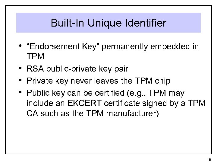 Built-In Unique Identifier • “Endorsement Key” permanently embedded in • • • TPM RSA