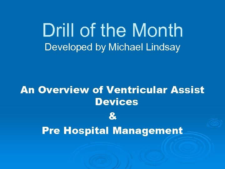 Drill of the Month Developed by Michael Lindsay An Overview of Ventricular Assist Devices