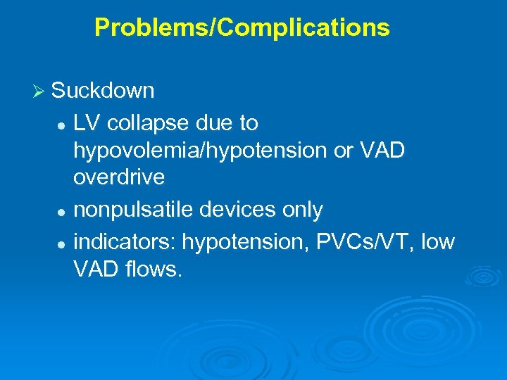 Problems/Complications Ø Suckdown LV collapse due to hypovolemia/hypotension or VAD overdrive l nonpulsatile devices