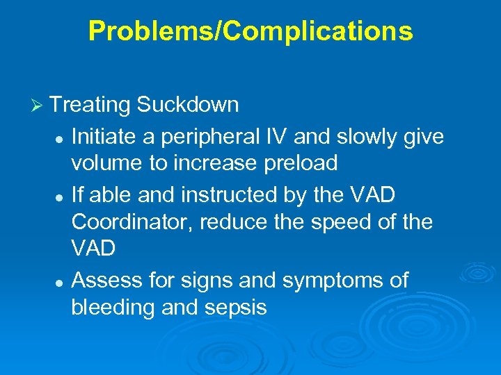 Problems/Complications Ø Treating Suckdown Initiate a peripheral IV and slowly give volume to increase
