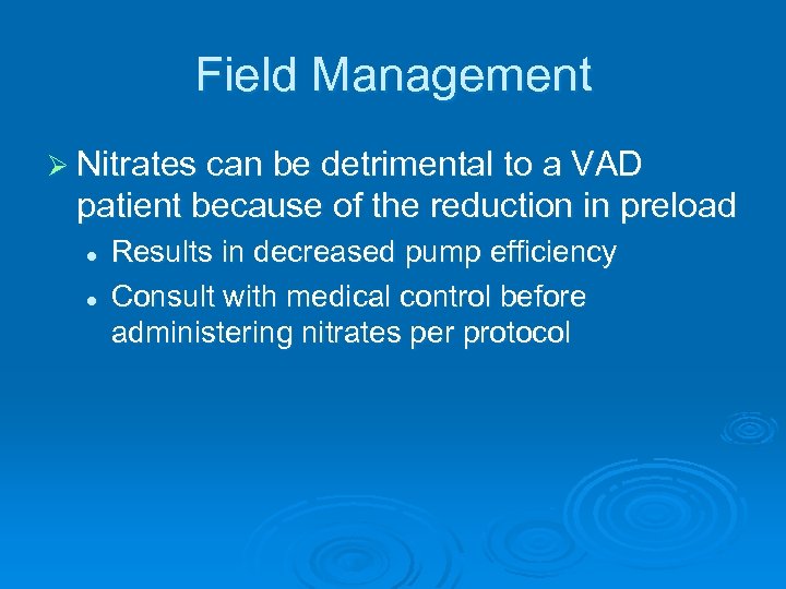 Field Management Ø Nitrates can be detrimental to a VAD patient because of the