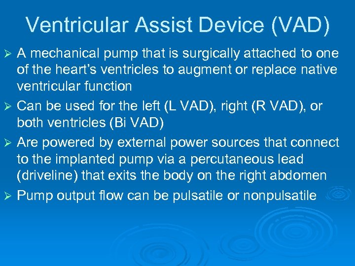 Ventricular Assist Device (VAD) A mechanical pump that is surgically attached to one of