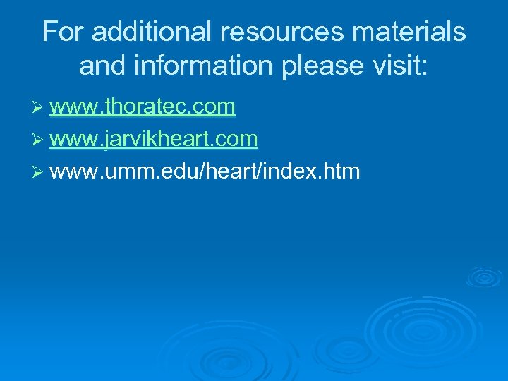 For additional resources materials and information please visit: Ø www. thoratec. com Ø www.