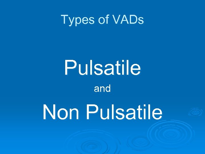 Types of VADs Pulsatile and Non Pulsatile 
