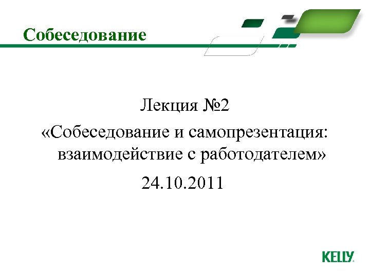 Собеседование Лекция № 2 «Собеседование и самопрезентация: взаимодействие с работодателем» 24. 10. 2011 