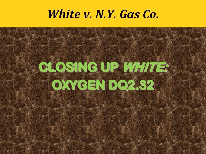 White v. N. Y. Gas Co. CLOSING UP WHITE: OXYGEN DQ 2. 32 