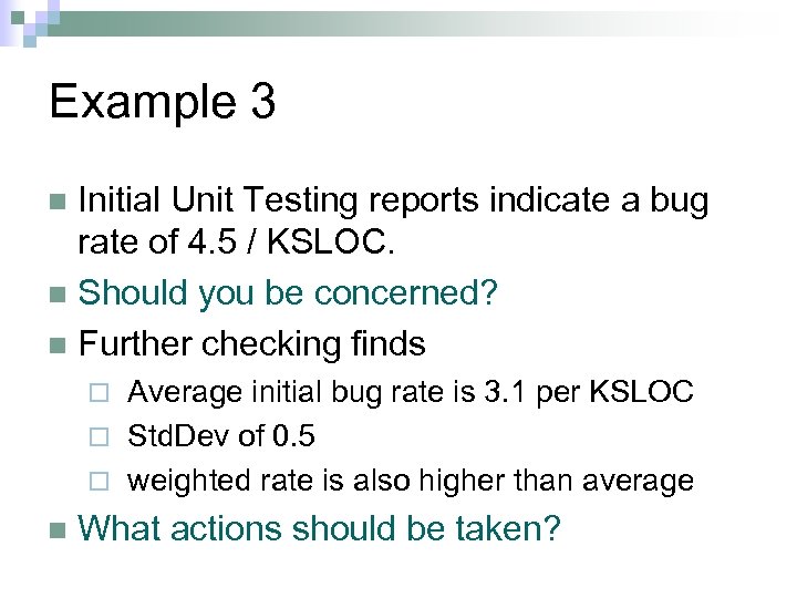 Example 3 Initial Unit Testing reports indicate a bug rate of 4. 5 /