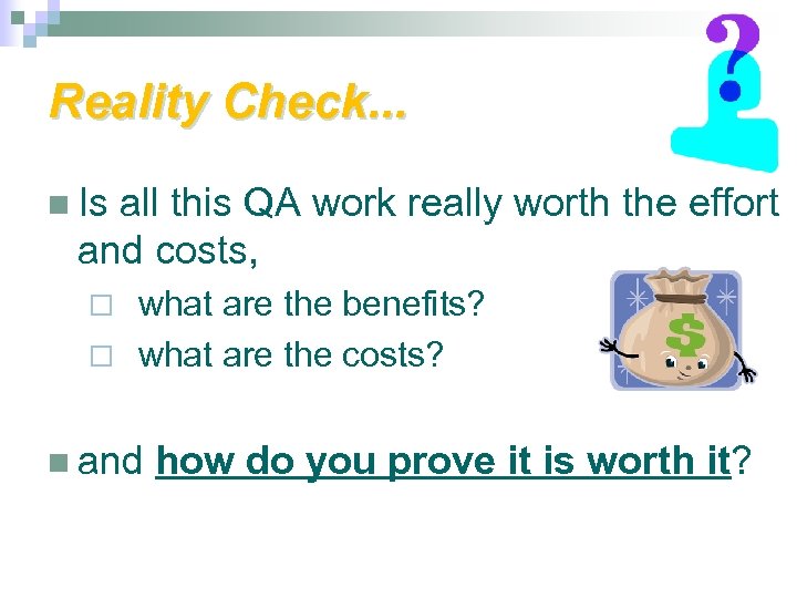 Reality Check. . . n Is all this QA work really worth the effort