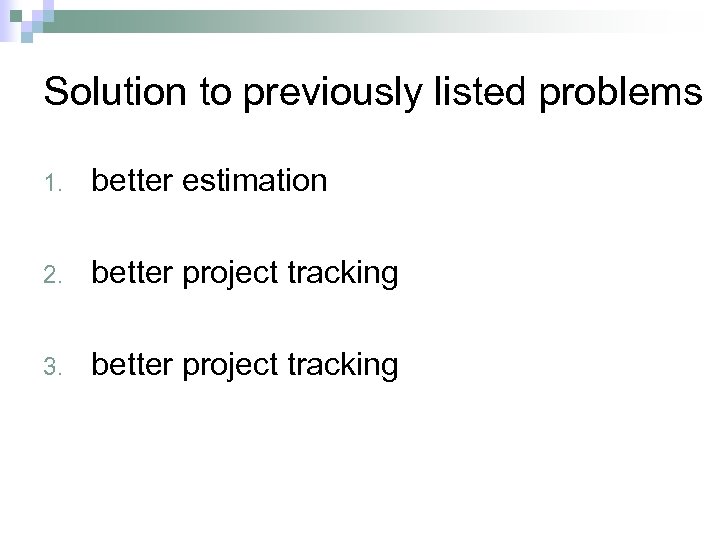 Solution to previously listed problems 1. better estimation 2. better project tracking 3. better