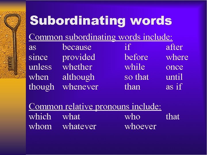 Subordinating words Common subordinating words include: as because if after since provided before where