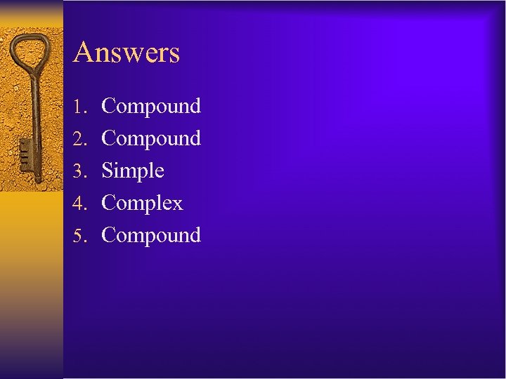 Answers 1. Compound 2. Compound 3. Simple 4. Complex 5. Compound 