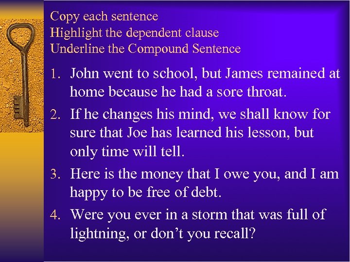 Copy each sentence Highlight the dependent clause Underline the Compound Sentence 1. John went