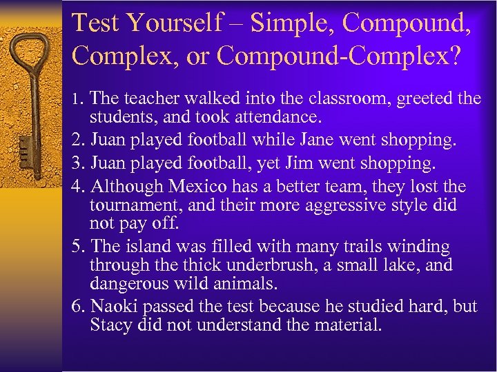 Test Yourself – Simple, Compound, Complex, or Compound-Complex? 1. The teacher walked into the