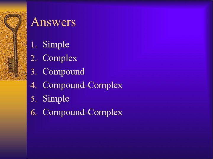 Answers 1. Simple 2. Complex 3. Compound 4. Compound-Complex 5. Simple 6. Compound-Complex 