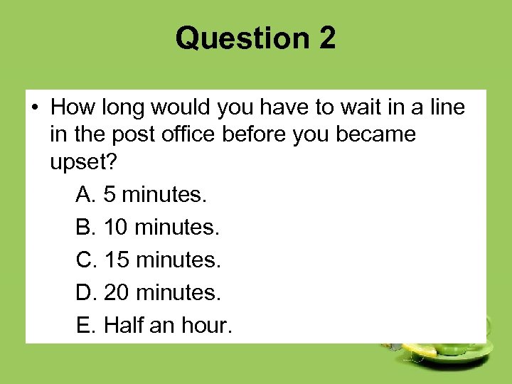 Question 2 • How long would you have to wait in a line in