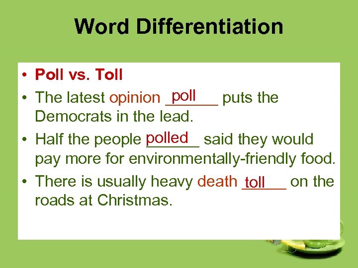 Word Differentiation • Poll vs. Toll poll • The latest opinion ______ puts the