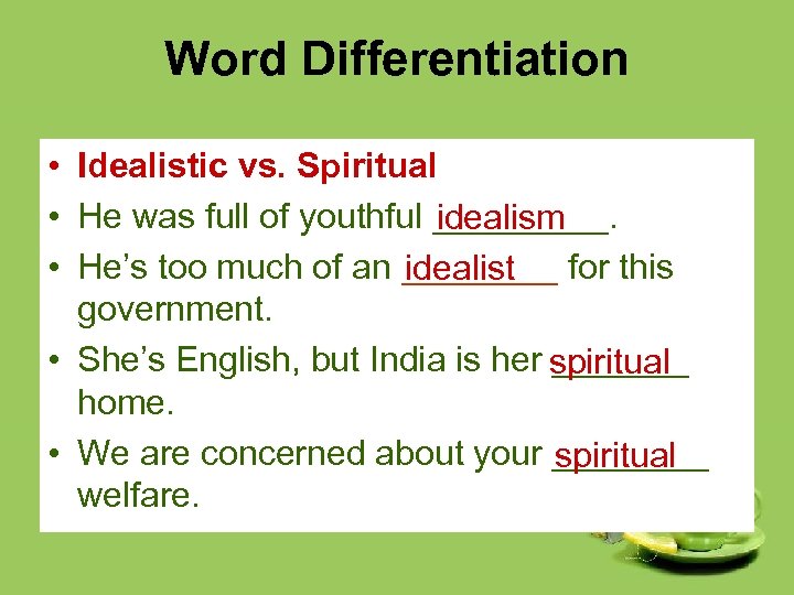 Word Differentiation • Idealistic vs. Spiritual • He was full of youthful _____. idealism