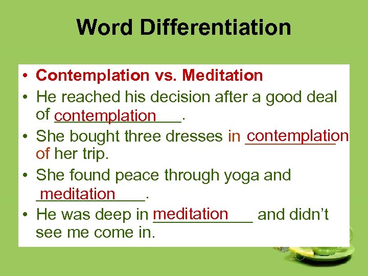 Word Differentiation • Contemplation vs. Meditation • He reached his decision after a good
