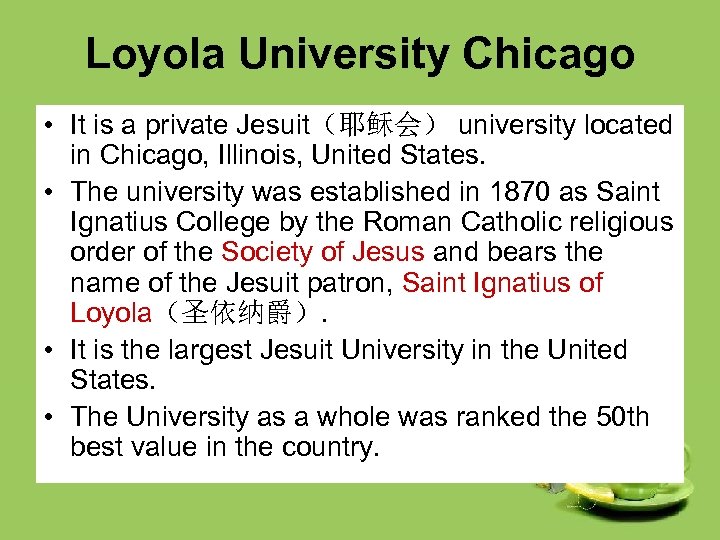 Loyola University Chicago • It is a private Jesuit（耶稣会） university located in Chicago, Illinois,