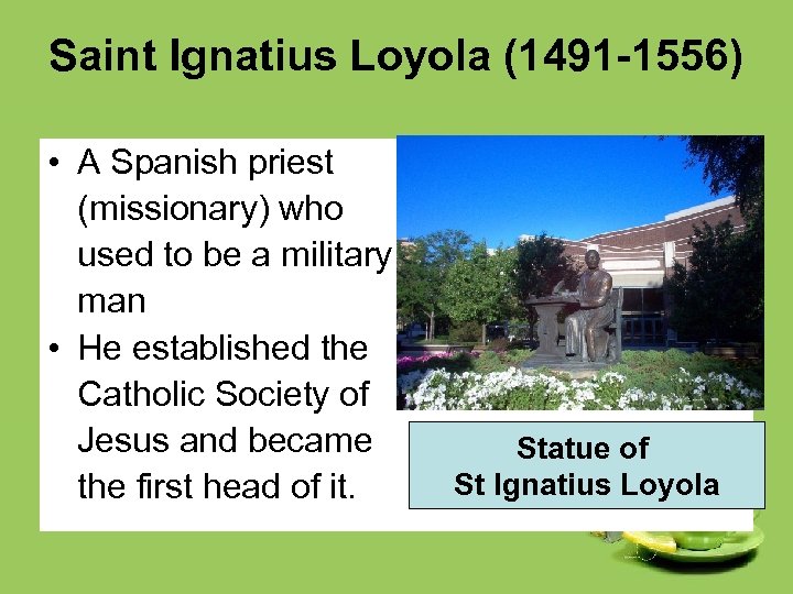 Saint Ignatius Loyola (1491 -1556) • A Spanish priest (missionary) who used to be