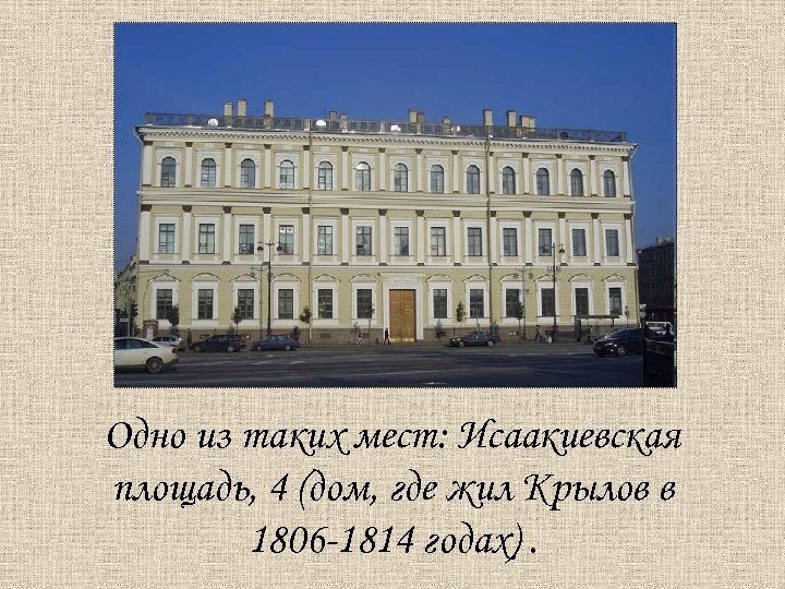 Одно из таких мест: Исаакиевская площадь, 4 (дом, где жил Крылов в 1806 -1814