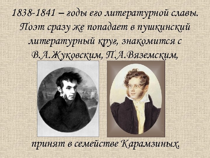1838 -1841 – годы его литературной славы. Поэт сразу же попадает в пушкинский литературный