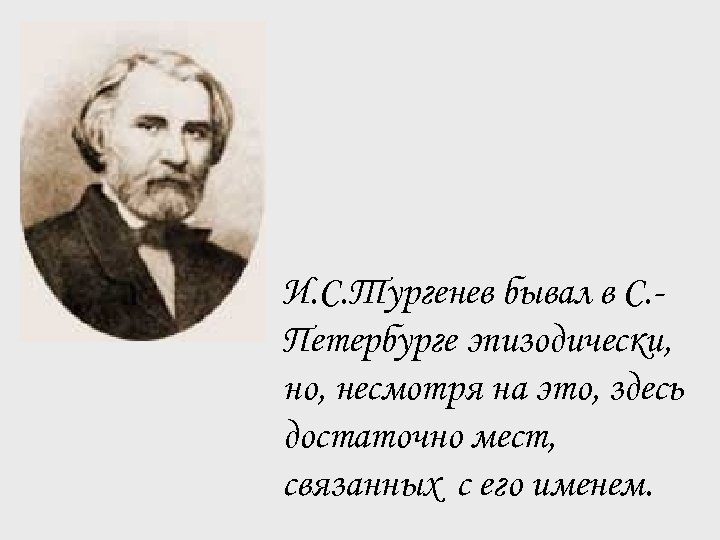 И. С. Тургенев бывал в С. Петербурге эпизодически, но, несмотря на это, здесь достаточно