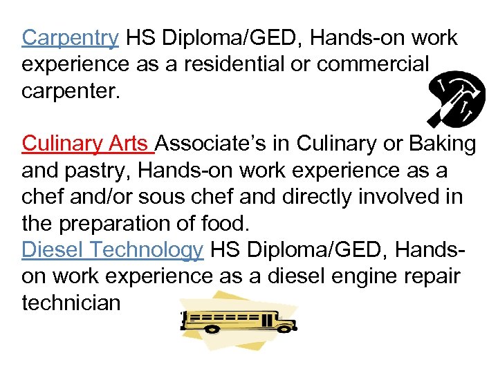 Carpentry HS Diploma/GED, Hands-on work experience as a residential or commercial carpenter. Culinary Arts