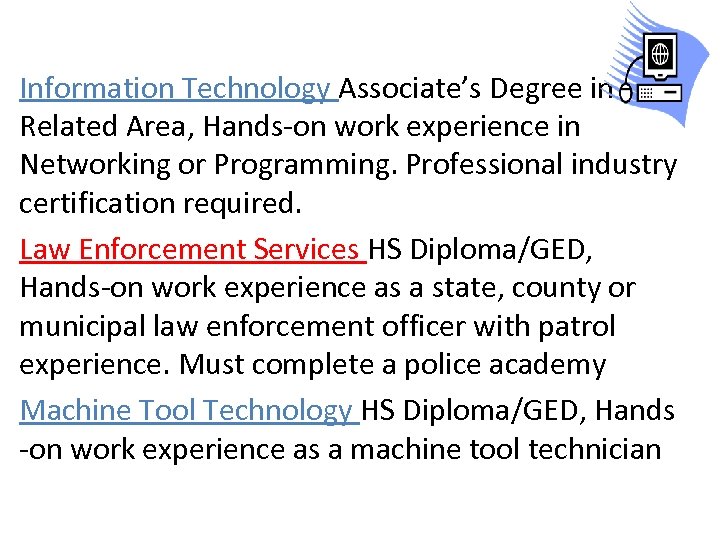 Information Technology Associate’s Degree in Related Area, Hands-on work experience in Networking or Programming.