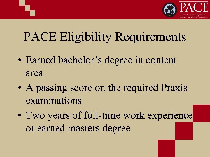 PACE Eligibility Requirements • Earned bachelor’s degree in content area • A passing score