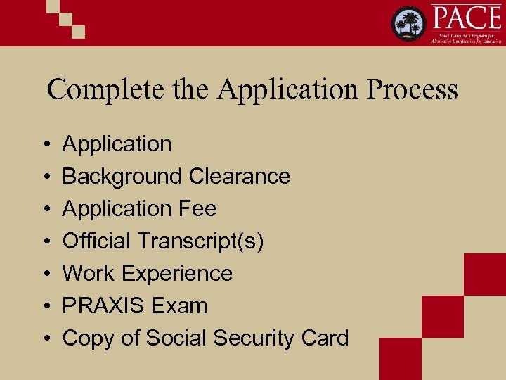 Complete the Application Process • • Application Background Clearance Application Fee Official Transcript(s) Work