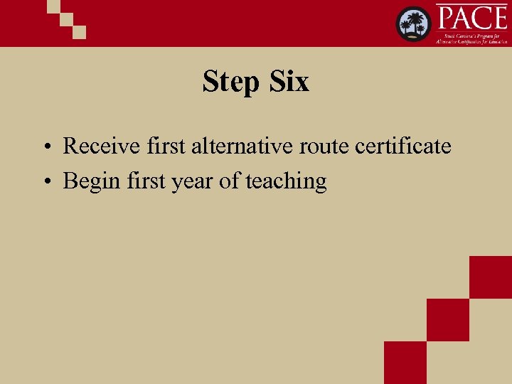 Step Six • Receive first alternative route certificate • Begin first year of teaching