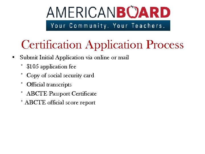 Certification Application Process • Submit Initial Application via online or mail * $105 application