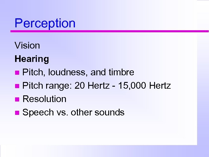 Perception Vision Hearing Pitch, loudness, and timbre Pitch range: 20 Hertz - 15, 000