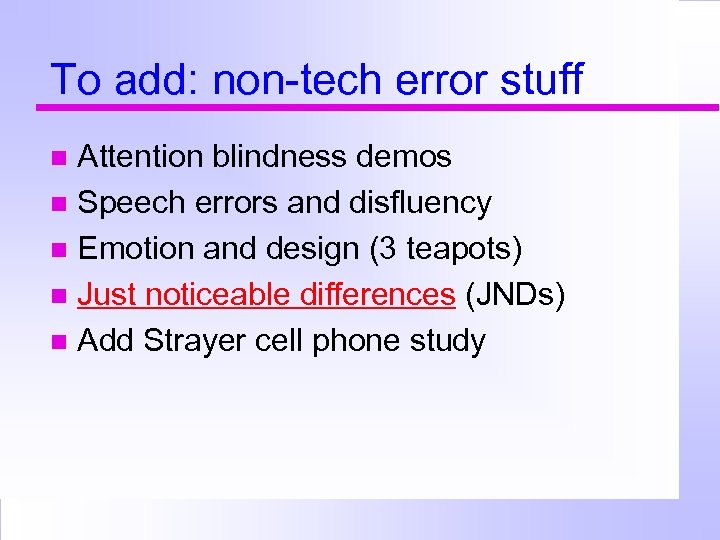 To add: non-tech error stuff Attention blindness demos Speech errors and disfluency Emotion and