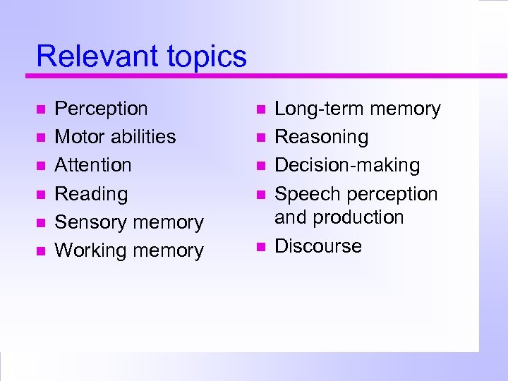 Relevant topics Perception Motor abilities Attention Reading Sensory memory Working memory Long-term memory Reasoning