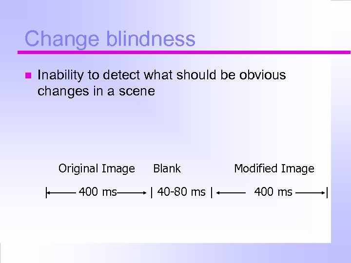 Change blindness Inability to detect what should be obvious changes in a scene Original