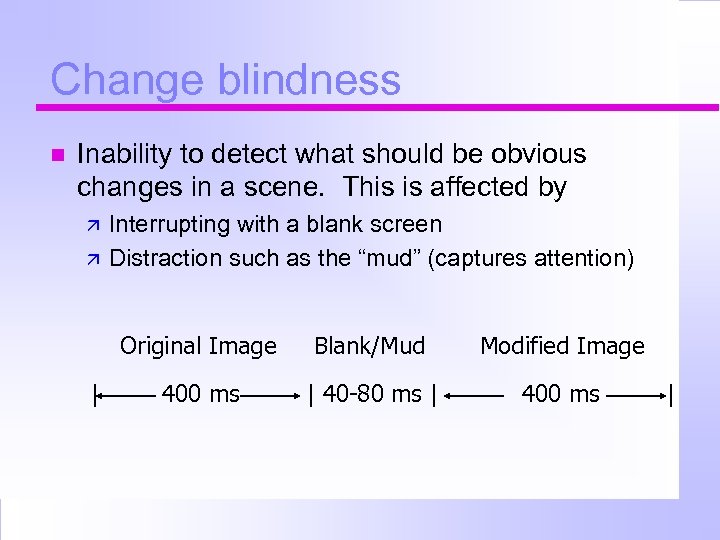 Change blindness Inability to detect what should be obvious changes in a scene. This