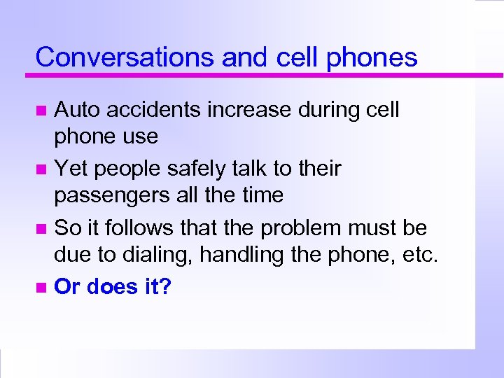 Conversations and cell phones Auto accidents increase during cell phone use Yet people safely
