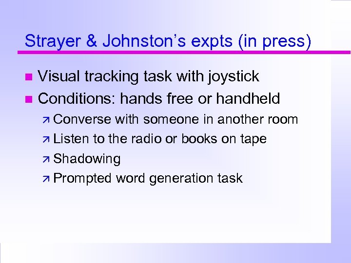 Strayer & Johnston’s expts (in press) Visual tracking task with joystick Conditions: hands free