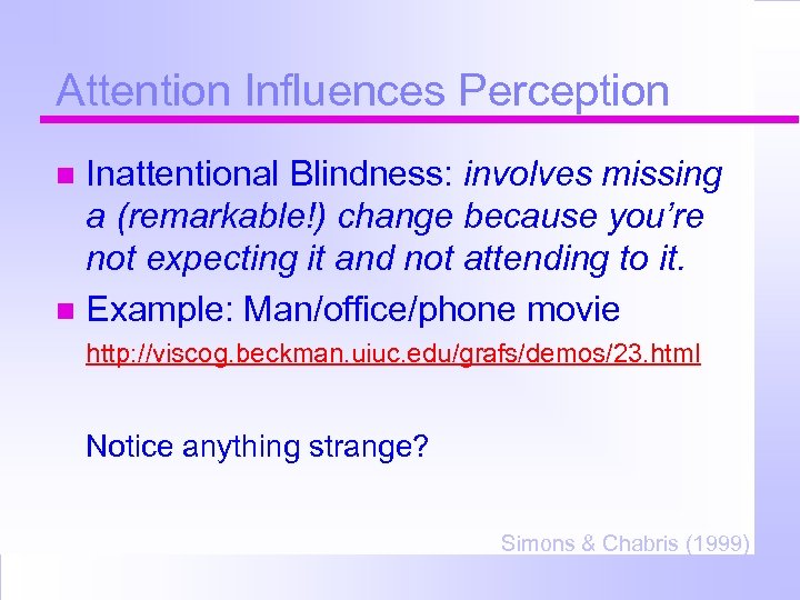 Attention Influences Perception Inattentional Blindness: involves missing a (remarkable!) change because you’re not expecting
