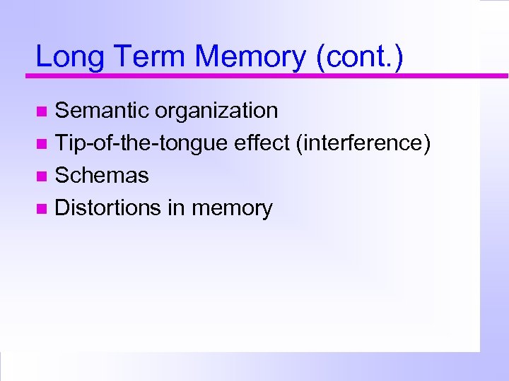 Long Term Memory (cont. ) Semantic organization Tip-of-the-tongue effect (interference) Schemas Distortions in memory
