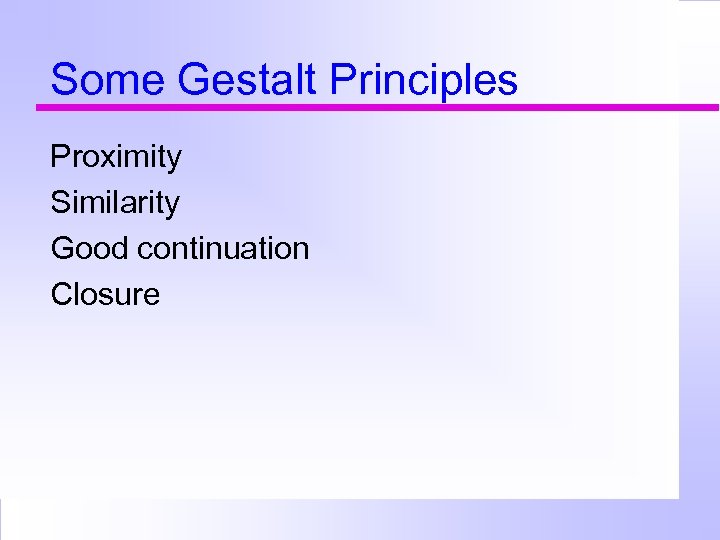 Some Gestalt Principles Proximity Similarity Good continuation Closure 