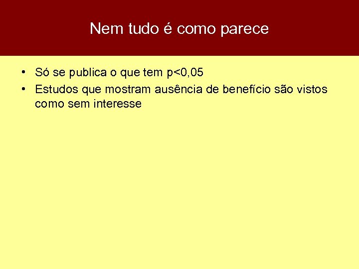 Nem tudo é como parece • Só se publica o que tem p<0, 05