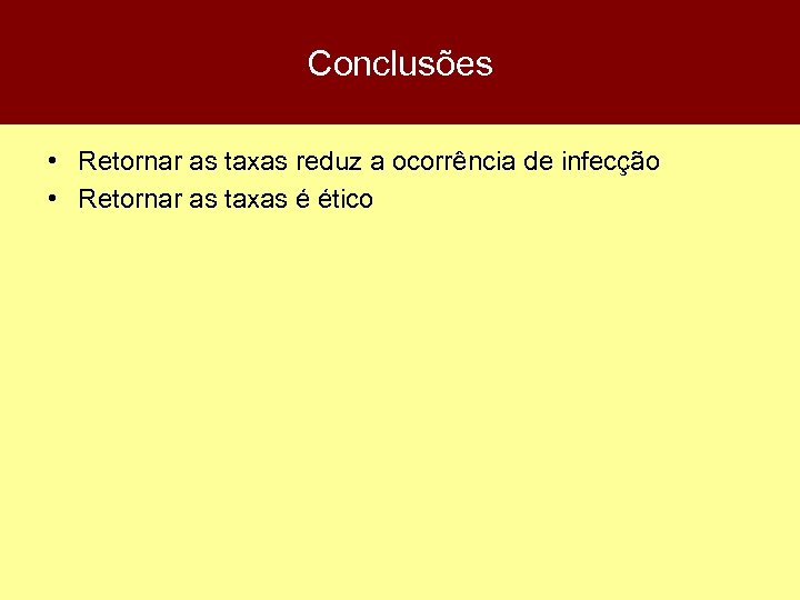 Conclusões • Retornar as taxas reduz a ocorrência de infecção • Retornar as taxas
