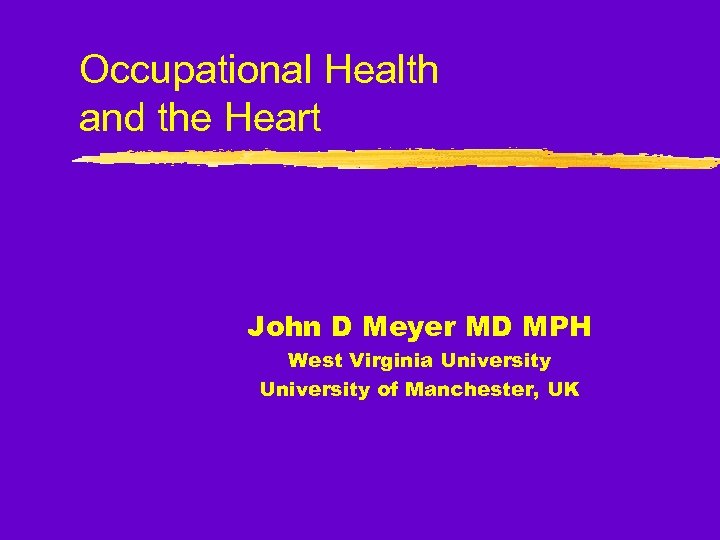 Occupational Health and the Heart John D Meyer MD MPH West Virginia University of
