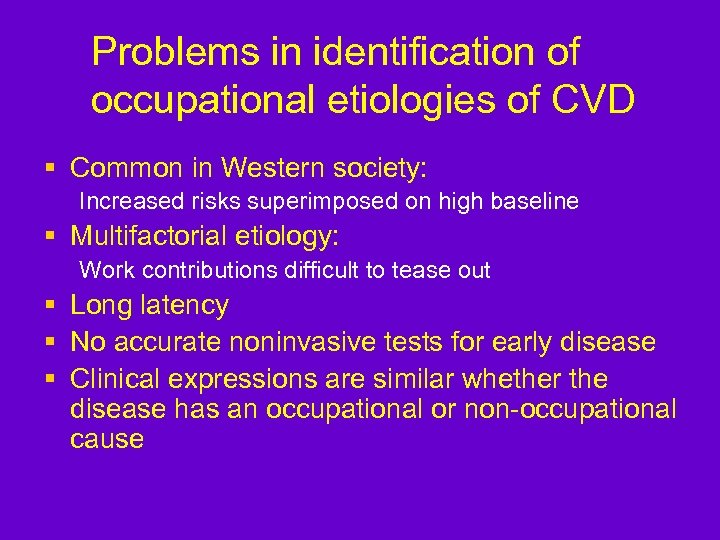 Problems in identification of occupational etiologies of CVD § Common in Western society: Increased